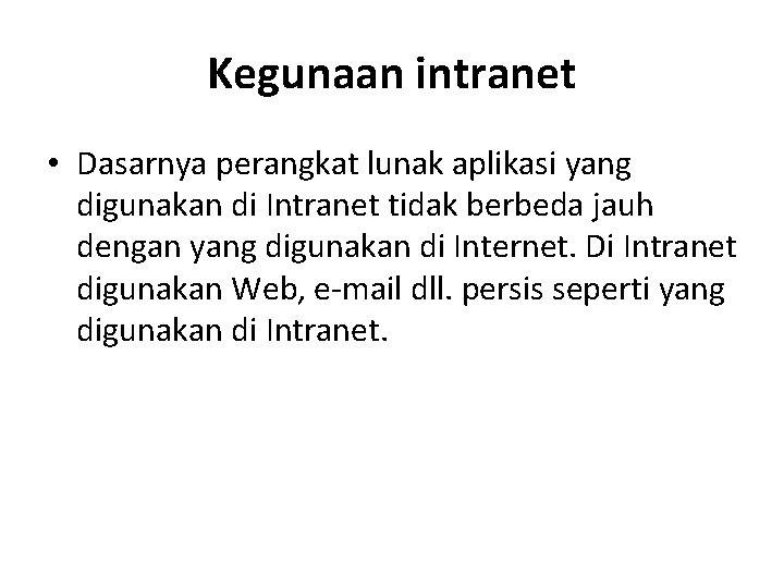 Kegunaan intranet • Dasarnya perangkat lunak aplikasi yang digunakan di Intranet tidak berbeda jauh Kegunaan intranet • Dasarnya perangkat lunak aplikasi yang digunakan di Intranet tidak berbeda jauh