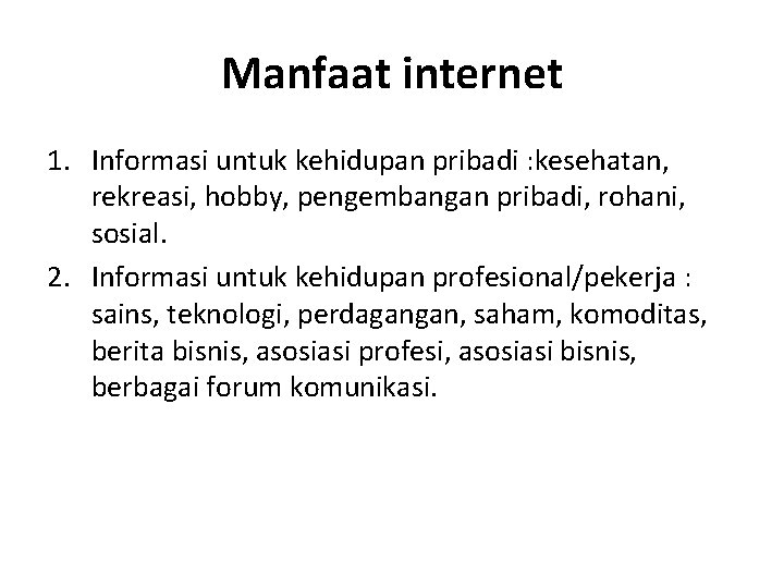 Manfaat internet 1. Informasi untuk kehidupan pribadi : kesehatan, rekreasi, hobby, pengembangan pribadi, rohani,