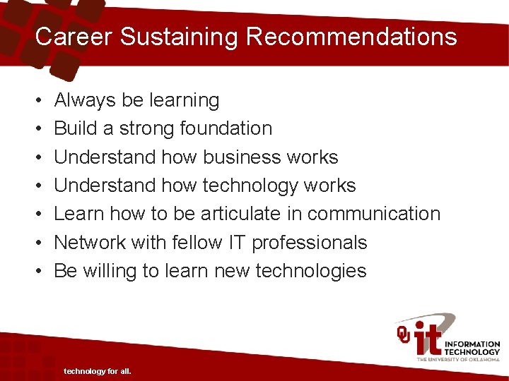 Career Sustaining Recommendations • • Always be learning Build a strong foundation Understand how