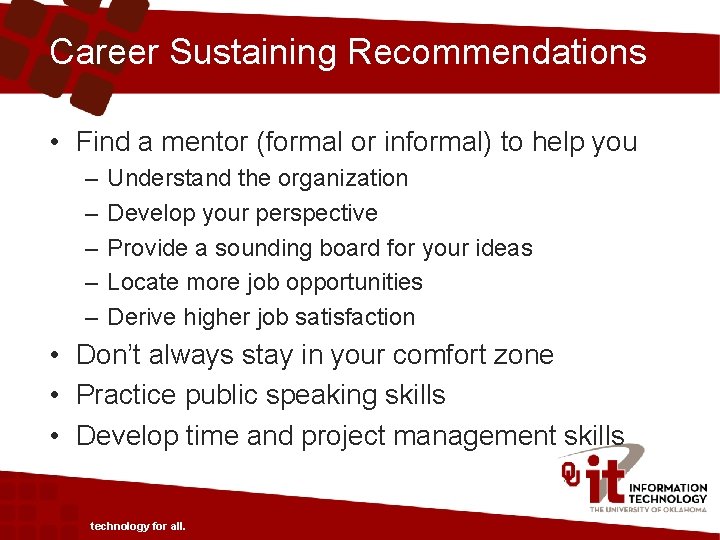 Career Sustaining Recommendations • Find a mentor (formal or informal) to help you –
