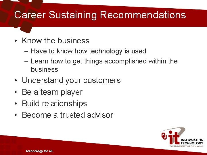 Career Sustaining Recommendations • Know the business – Have to know how technology is