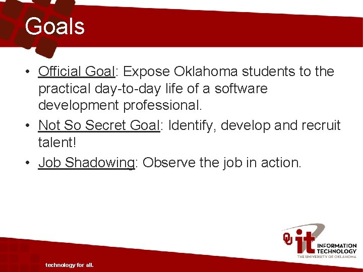Goals • Official Goal: Expose Oklahoma students to the practical day-to-day life of a
