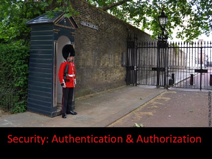 http: //flic. kr/p/9 UQDPM Security: Authentication & Authorization 