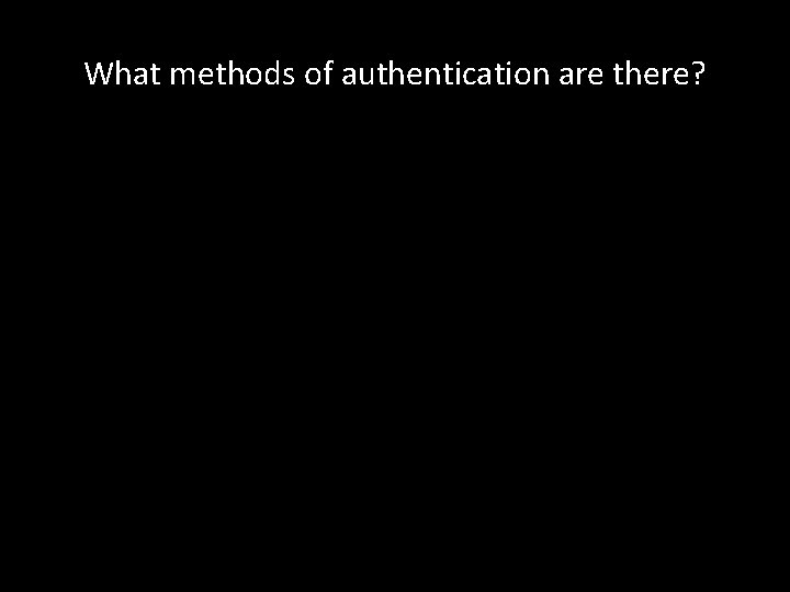 What methods of authentication are there? 