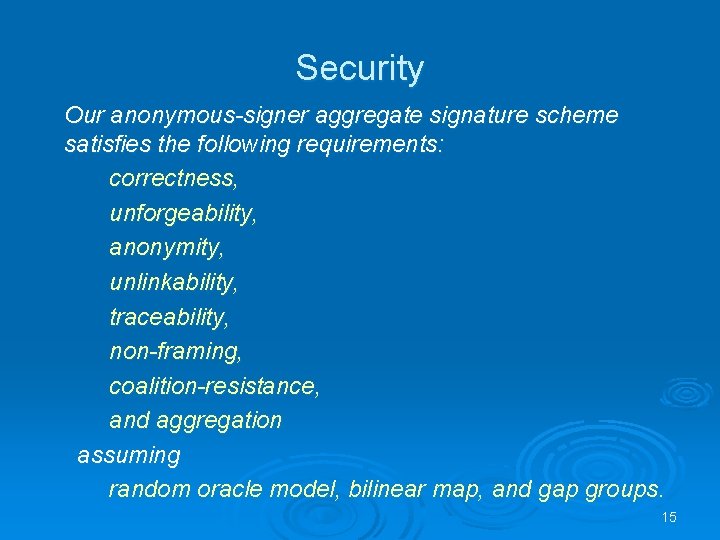 Security Our anonymous-signer aggregate signature scheme satisfies the following requirements: correctness, unforgeability, anonymity, unlinkability,