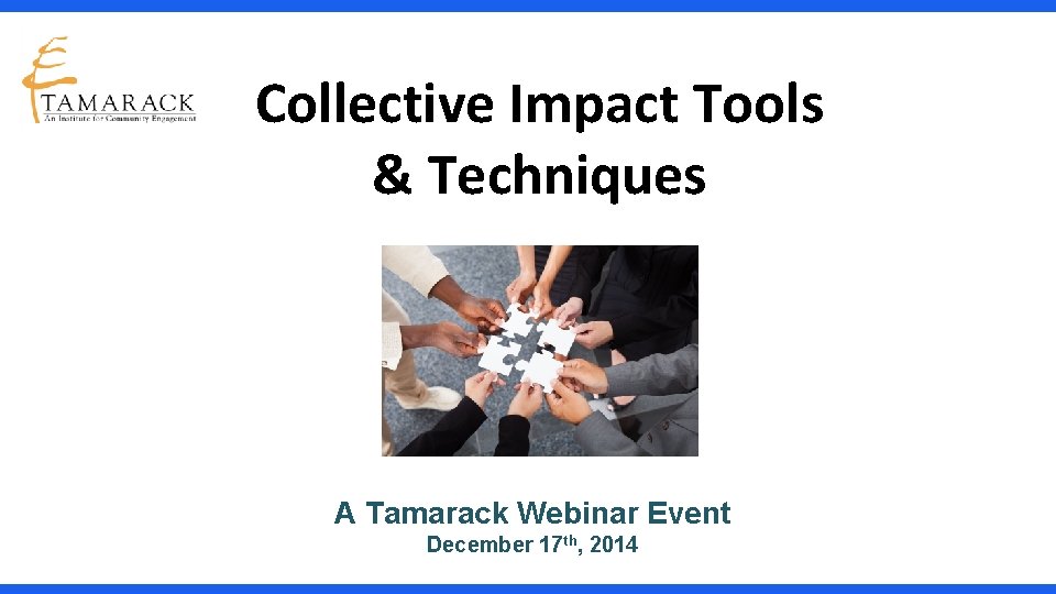 Collective Impact Tools & Techniques A Tamarack Webinar Event December 17 th, 2014 