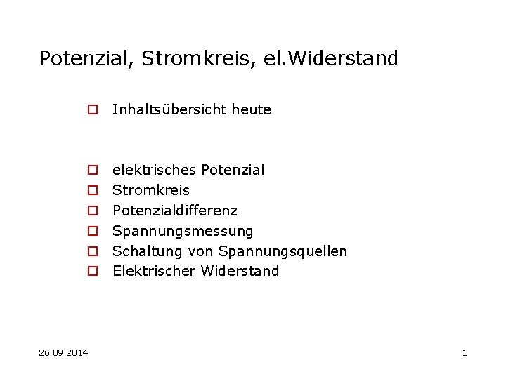 Potenzial, Stromkreis, el. Widerstand o Inhaltsübersicht heute o o o 26. 09. 2014 elektrisches