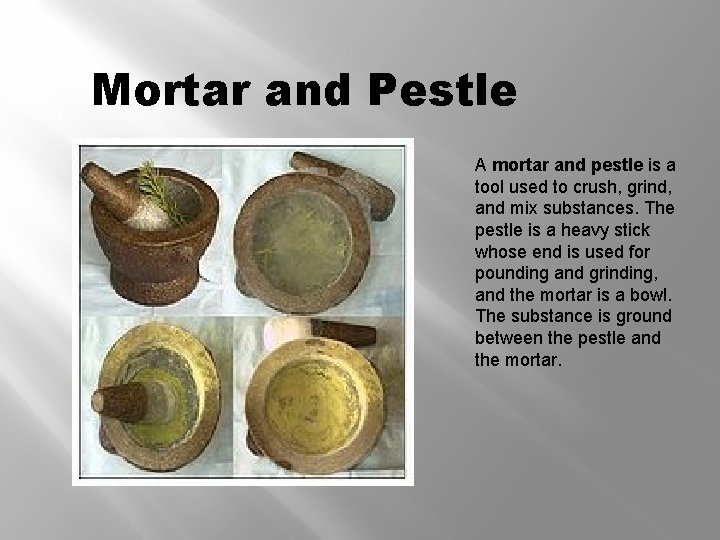 Mortar and Pestle A mortar and pestle is a tool used to crush, grind,