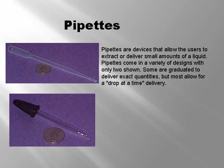 Pipettes are devices that allow the users to extract or deliver small amounts of