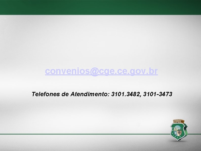 convenios@cge. ce. gov. br Telefones de Atendimento: 3101. 3482, 3101 -3473 1/1 21 