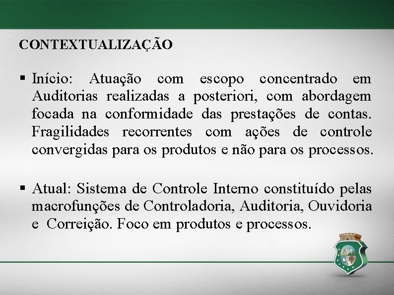 CONTEXTUALIZAÇÃO § Início: Atuação com escopo concentrado em Auditorias realizadas a posteriori, com abordagem