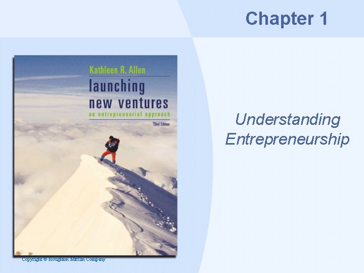 Chapter 1 Understanding Entrepreneurship Copyright © Houghton Mifflin Company 