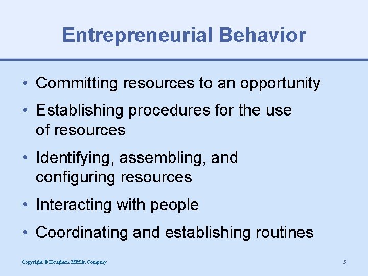 Entrepreneurial Behavior • Committing resources to an opportunity • Establishing procedures for the use