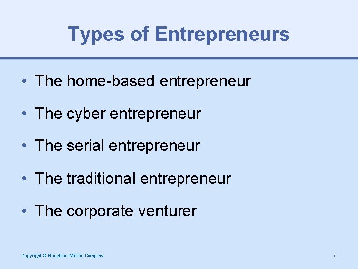 Types of Entrepreneurs • The home-based entrepreneur • The cyber entrepreneur • The serial