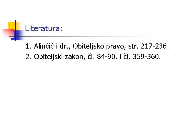 Literatura: 1. Alinčić i dr. , Obiteljsko pravo, str. 217 -236. 2. Obiteljski zakon,