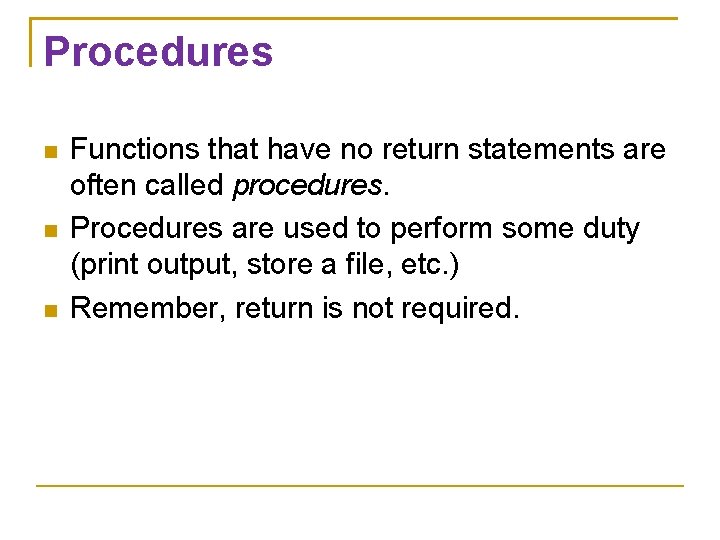 Procedures Functions that have no return statements are often called procedures. Procedures are used