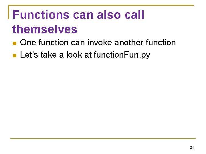 Functions can also call themselves One function can invoke another function Let’s take a