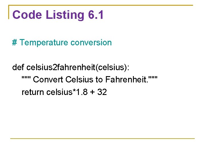 Code Listing 6. 1 # Temperature conversion def celsius 2 fahrenheit(celsius): """ Convert Celsius