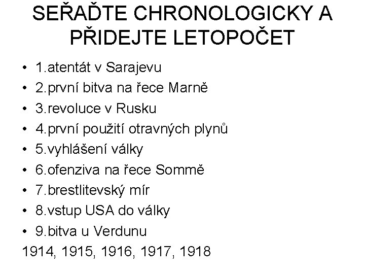 SEŘAĎTE CHRONOLOGICKY A PŘIDEJTE LETOPOČET • 1. atentát v Sarajevu • 2. první bitva