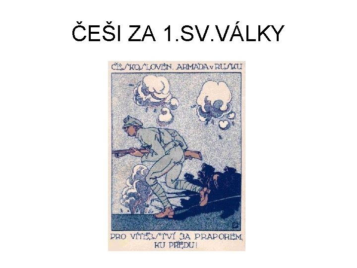 ČEŠI ZA 1. SV. VÁLKY 