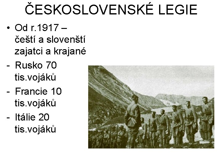 ČESKOSLOVENSKÉ LEGIE • Od r. 1917 – čeští a slovenští zajatci a krajané -