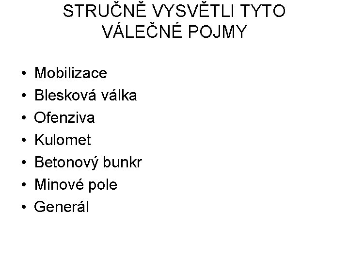 STRUČNĚ VYSVĚTLI TYTO VÁLEČNÉ POJMY • • Mobilizace Blesková válka Ofenziva Kulomet Betonový bunkr