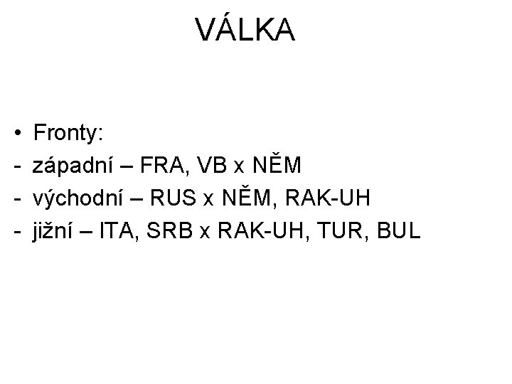 VÁLKA • - Fronty: západní – FRA, VB x NĚM východní – RUS x