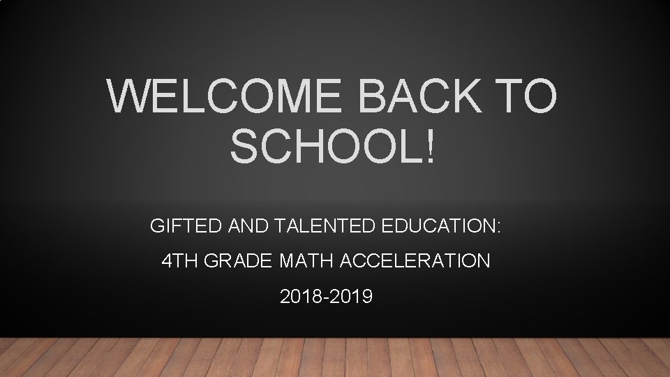 WELCOME BACK TO SCHOOL! GIFTED AND TALENTED EDUCATION: 4 TH GRADE MATH ACCELERATION 2018