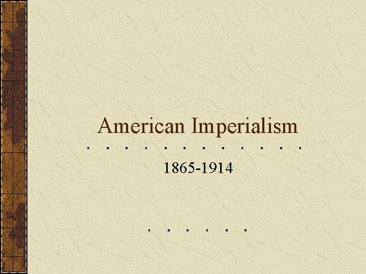 American Imperialism 1865 -1914 