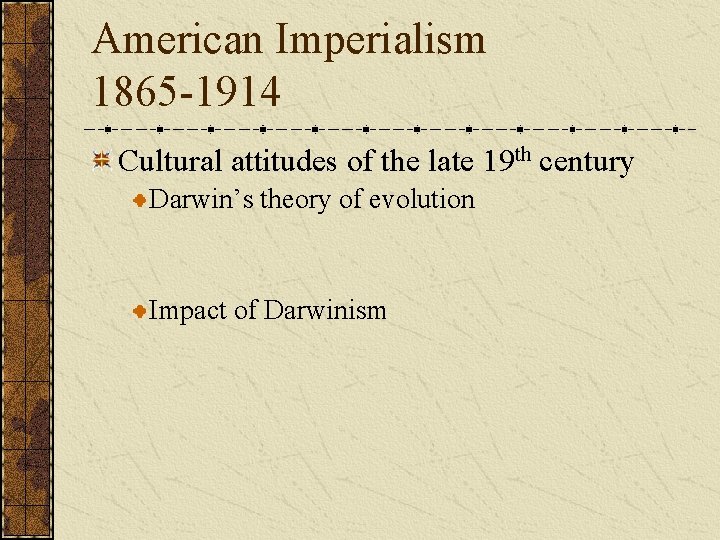 American Imperialism 1865 -1914 Cultural attitudes of the late 19 th century Darwin’s theory