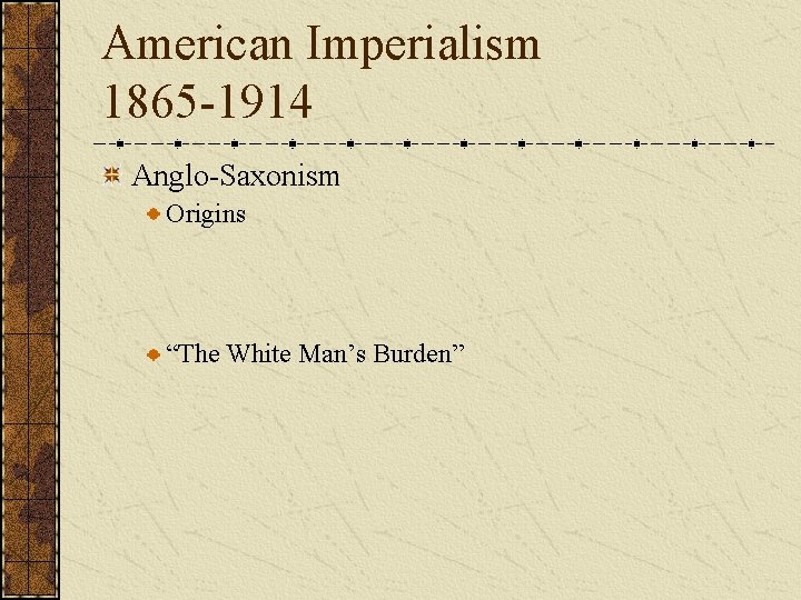 American Imperialism 1865 -1914 Anglo-Saxonism Origins “The White Man’s Burden” 