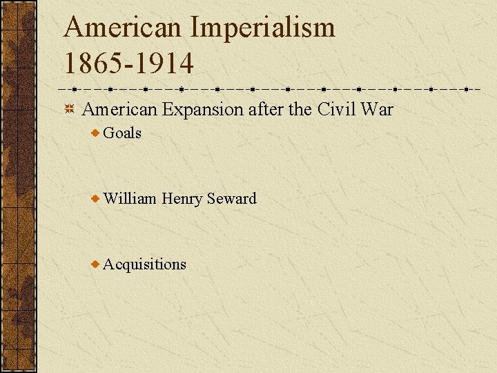 American Imperialism 1865 -1914 American Expansion after the Civil War Goals William Henry Seward