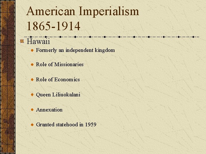 American Imperialism 1865 -1914 Hawaii Formerly an independent kingdom Role of Missionaries Role of