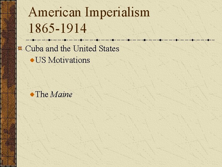 American Imperialism 1865 -1914 Cuba and the United States US Motivations The Maine 