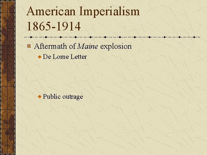 American Imperialism 1865 -1914 Aftermath of Maine explosion De Lome Letter Public outrage 