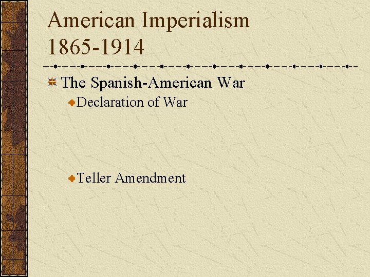 American Imperialism 1865 -1914 The Spanish-American War Declaration of War Teller Amendment 