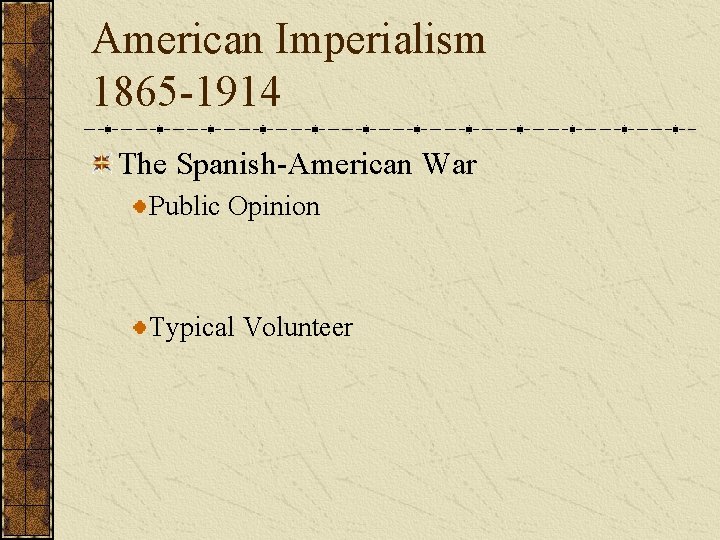 American Imperialism 1865 -1914 The Spanish-American War Public Opinion Typical Volunteer 