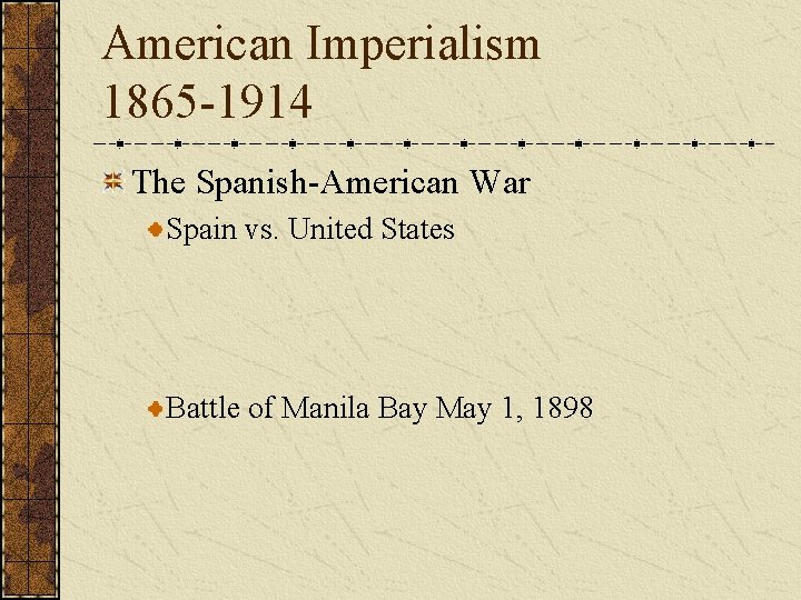 American Imperialism 1865 -1914 The Spanish-American War Spain vs. United States Battle of Manila