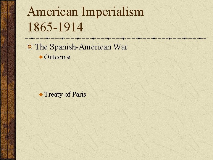American Imperialism 1865 -1914 The Spanish-American War Outcome Treaty of Paris 