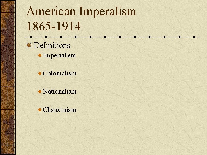 American Imperalism 1865 -1914 Definitions Imperialism Colonialism Nationalism Chauvinism 