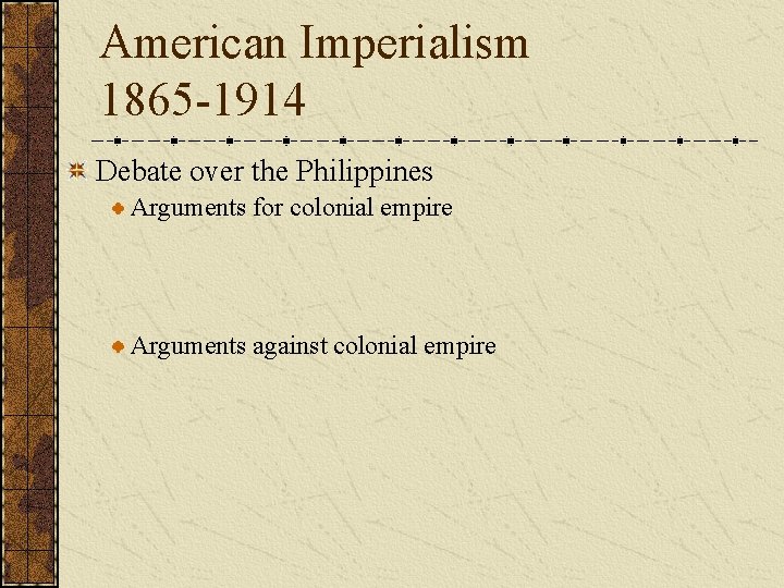 American Imperialism 1865 -1914 Debate over the Philippines Arguments for colonial empire Arguments against