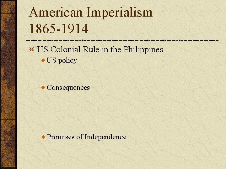 American Imperialism 1865 -1914 US Colonial Rule in the Philippines US policy Consequences Promises