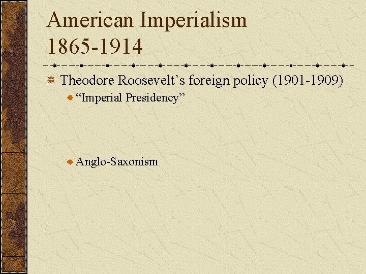 American Imperialism 1865 -1914 Theodore Roosevelt’s foreign policy (1901 -1909) “Imperial Presidency” Anglo-Saxonism 