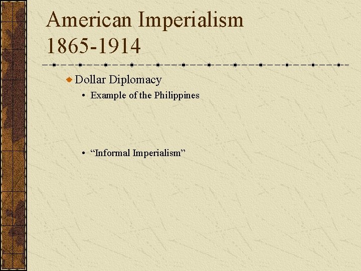 American Imperialism 1865 -1914 Dollar Diplomacy • Example of the Philippines • “Informal Imperialism”