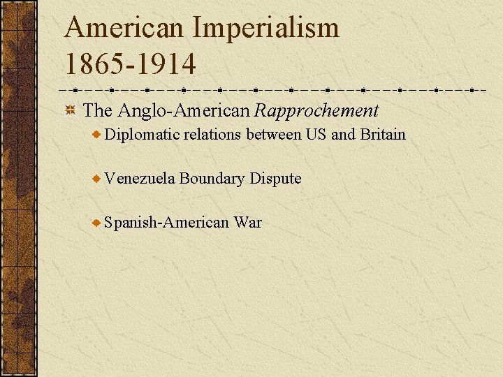 American Imperialism 1865 -1914 The Anglo-American Rapprochement Diplomatic relations between US and Britain Venezuela