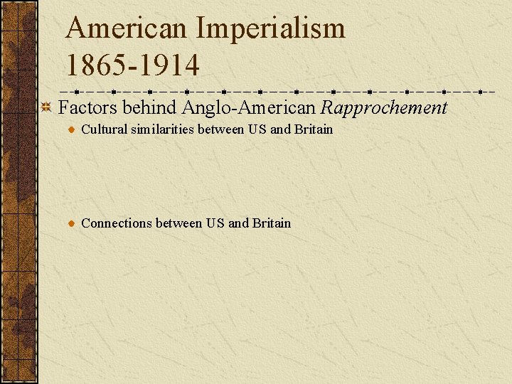 American Imperialism 1865 -1914 Factors behind Anglo-American Rapprochement Cultural similarities between US and Britain