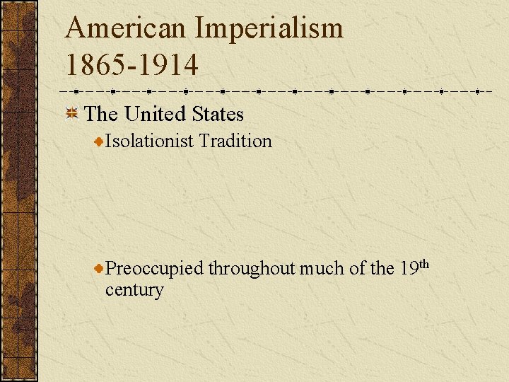 American Imperialism 1865 -1914 The United States Isolationist Tradition Preoccupied throughout much of the