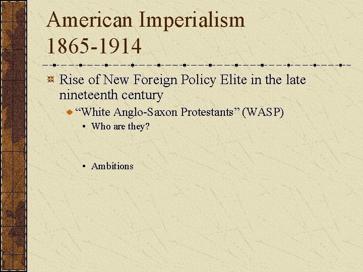 American Imperialism 1865 -1914 Rise of New Foreign Policy Elite in the late nineteenth