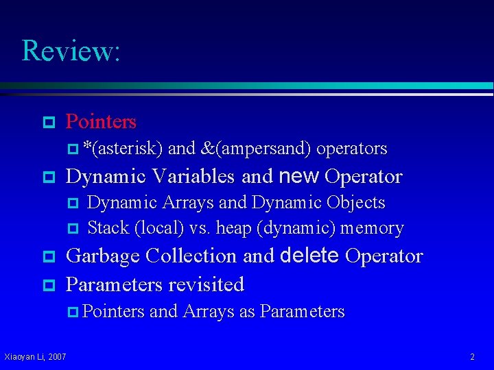 Review: p Pointers p *(asterisk) and &(ampersand) operators p Dynamic Variables and new Operator