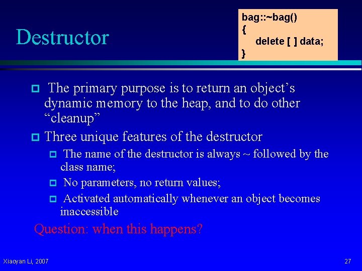 Destructor bag: : ~bag() { delete [ ] data; } The primary purpose is